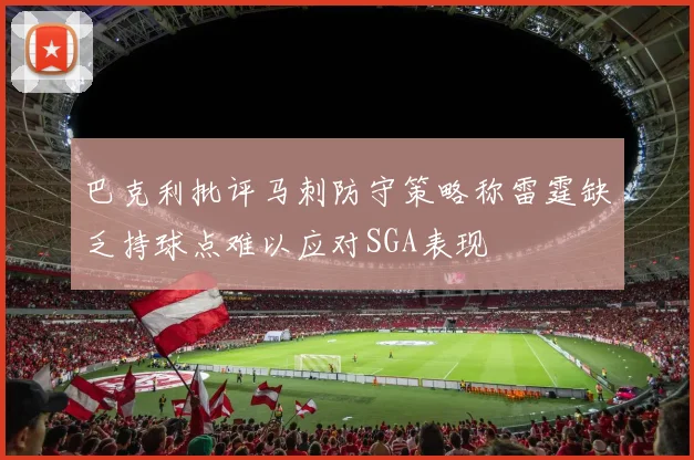 巴克利批评马刺防守策略称雷霆缺乏持球点难以应对SGA表现